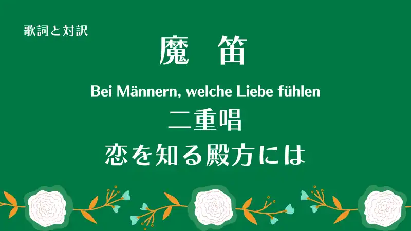 魔笛「二重唱・恋を知る殿方には」歌詞と対訳Bei Männern, welche Liebe fühlen