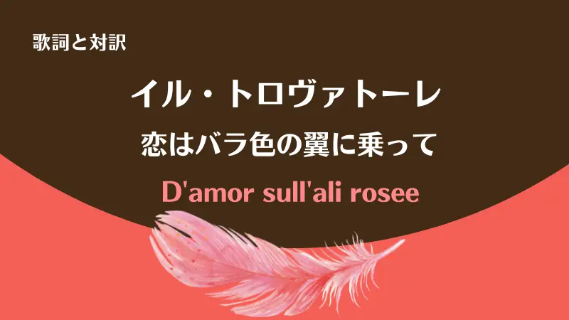 イル・トロヴァトーレ【恋はバラ色の翼に乗って】歌詞と対訳｜D'amor sull'ali rosee