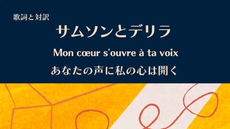 「あなたの声に私の心は開く」Mon cœur s'ouvre à ta voixの歌詞と対訳｜サムソンとデリラ