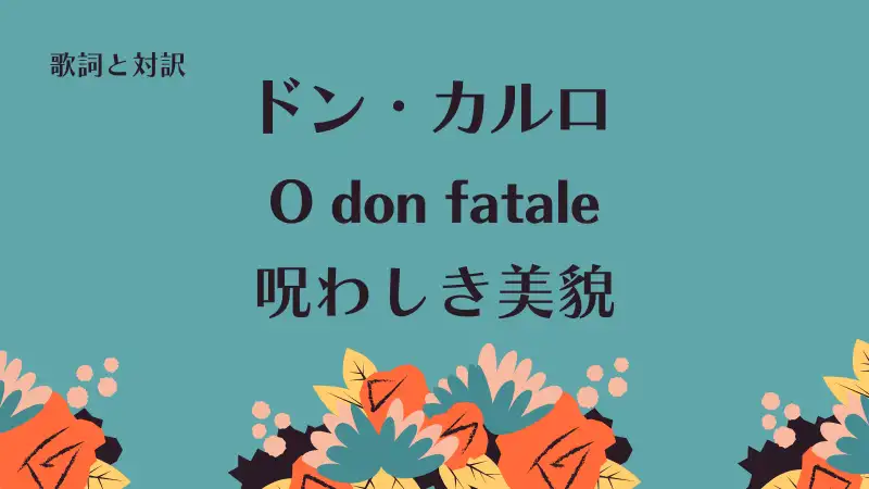 「呪わしき美貌」O don fatale歌詞と対訳｜ドン・カルロ
