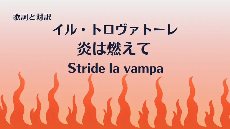 イル・トロヴァトーレ【炎は燃えて】歌詞と対訳｜Stride la vampa